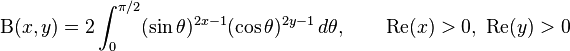 \Beta(x,y) =
2\int_0^{\pi/2}(\sin\theta)^{2x-1}(\cos\theta)^{2y-1}\,d\theta,
\qquad \mathrm{Re}(x)>0,\ \mathrm{Re}(y)>0 \!