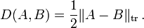 D(A,B) = \frac{1}{2}\| A-B\|_{\rm tr} \, .