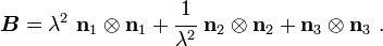 \boldsymbol{B} = \lambda^2~\mathbf{n}_1\otimes\mathbf{n}_1 + \cfrac{1}{\lambda^2}~\mathbf{n}_2\otimes\mathbf{n}_2+ \mathbf{n}_3\otimes\mathbf{n}_3 ~.