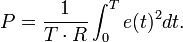 P = \frac{1}{T \cdot R}\int_0^T e(t)^2 dt\,\!.