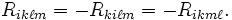 R_{ik\ell m}=-R_{ki\ell m}=-R_{ikm\ell}.\