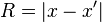 R = |x-x'| \,