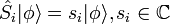 \hat{S}_{i}|\phi\rangle = s_{i}|\phi\rangle, s_{i}\in\mathbb{C}