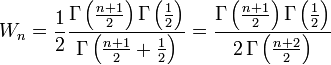 W_n
= \frac{1}{2} \frac{\Gamma \left( \frac{n+1}{2} \right)
\Gamma \left( \frac{1}{2} \right)
}{
\Gamma \left( \frac{n+1}{2} + \frac{1}{2} \right)
}
= \frac{\Gamma \left( \frac{n+1}{2} \right)
\Gamma \left( \frac{1}{2} \right)
}{
2 \, \Gamma \left( \frac{n+2}{2} \right)
}
