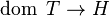 \operatorname{dom}\ T \rightarrow H