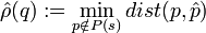 \hat{\rho}(q):= \min_{p\notin P(s)} dist(p,\hat{p})