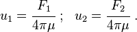 u_1 = \cfrac{F_1}{4\pi\mu} ~;~~ u_2 = \cfrac{F_2}{4\pi\mu} ~.