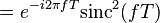= e^{-i 2 \pi fT} \mathrm{sinc}^2(fT) \