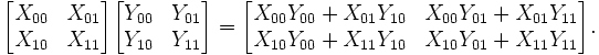 \begin{bmatrix}X_{00} & X_{01} \\ X_{10} & X_{11}\end{bmatrix}
\begin{bmatrix}Y_{00} & Y_{01} \\ Y_{10} & Y_{11}\end{bmatrix} =
\begin{bmatrix}X_{00}Y_{00} + X_{01}Y_{10} & X_{00}Y_{01} + X_{01}Y_{11} \\
X_{10}Y_{00} + X_{11}Y_{10} & X_{10}Y_{01} + X_{11}Y_{11}\end{bmatrix}.