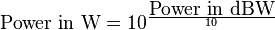 \mbox{Power in W} = 10^{\frac{\mbox{Power in dBW}}{10}}