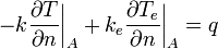 -k\frac{\partial T}{\partial n}\bigg|_A + k_e \frac{\partial T_e}{\partial n}\bigg|_A = q \,