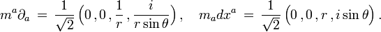 m^a\partial_a\,=\,\frac{1}{\sqrt{2}}\, \Big(0\,,0\,,\frac{1}{r}\,,\frac{i}{r\sin\theta} \Big) \,,\quad m_a dx^a\,=\,\frac{1}{\sqrt{2}}\,\Big(0\,,0\,,r\,,i\sin\theta \Big)\,.