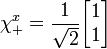 \chi_+^x = {1 \over \sqrt{2}} \begin{bmatrix}
1\\
1\\
\end{bmatrix}
