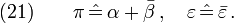 (21)\qquad \pi\,\hat{=}\,\alpha+\bar{\beta} \,,\quad \varepsilon\,\hat{=}\,\bar{\varepsilon} \,.