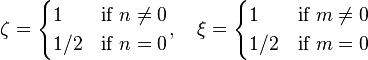 \zeta=
\begin{cases}
1 & \mbox{if }n\ne 0 \\
1/2 & \mbox{if }n=0
\end{cases},\quad
\xi=
\begin{cases}
1 & \mbox{if }m\ne 0 \\
1/2 & \mbox{if }m=0
\end{cases}