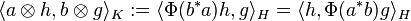 \langle a \otimes h, b \otimes g \rangle _K := \langle \Phi(b^*a) h, g \rangle _H = \langle h, \Phi(a^*b)g \rangle_H