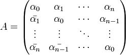 A =
\left(\begin{matrix}
\alpha_0 & \alpha_1 & \cdots & \alpha_n \\
\bar{\alpha_1} & \alpha_0 & \cdots & \alpha_{n-1} \\
\vdots & \vdots & \ddots & \vdots \\
\bar{\alpha_n} & \bar{\alpha_{n-1}} & \cdots & \alpha_0 \\
\end{matrix}\right)