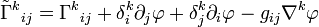 \tilde \Gamma^k{}_{ij} = \Gamma^k{}_{ij}+ \delta^k_i\partial_j\varphi + \delta^k_j\partial_i\varphi-g_{ij}\nabla^k\varphi