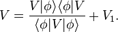 V = \frac{V|\phi\rangle\langle\phi|V}{\langle\phi|V|\phi\rangle} + V_1 .
