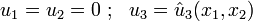 u_1 = u_2 = 0 ~;~~ u_3 = \hat{u}_3(x_1, x_2)