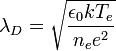\lambda_D = \sqrt{\frac{\epsilon_0 k T_e}{n_e e^2}}
