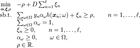 \begin{array}{cl}
\underset{\boldsymbol{\alpha},\boldsymbol{\xi},\rho}{\min} & -\rho + D \sum_{n=1}^{\ell} \xi_n\\
\textrm{sb.t.} & \sum_{\omega \in \Omega} y_n \alpha_{\omega} h(\boldsymbol{x}_n ; \omega) + \xi_n \geq \rho,\qquad n=1,\dots,\ell,\\
& \sum_{\omega \in \Omega} \alpha_{\omega} = 1,\\
& \xi_n \geq 0,\qquad n=1,\dots,\ell,\\
& \alpha_{\omega} \geq 0,\qquad \omega \in \Omega,\\
& \rho \in {\mathbb R}.
\end{array}