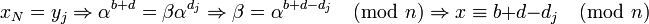 x_N = y_j \Rightarrow \alpha^{b+d} = \beta\alpha^{d_j} \Rightarrow \beta = \alpha^{b+d-d_j} \pmod{n} \Rightarrow
x \equiv b+d-d_j \pmod{n}