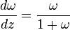 \frac{d\omega}{dz} = \frac{\omega}{1 + \omega}