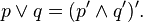 p\lor q=(p^{\prime} \land q^{\prime})^{\prime}.