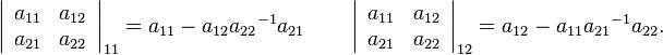 \left|\begin{array}{cc}
a_{11} & a_{12} \\
a_{21} & a_{22} \end{array}
\right|_{11} = a_{11} - a_{12}{a_{22}}^{-1}a_{21}
\qquad
\left|\begin{array}{cc}
a_{11} & a_{12} \\
a_{21} & a_{22} \end{array}
\right|_{12} = a_{12} - a_{11}{a_{21}}^{-1}a_{22}.