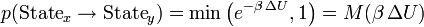 p(\text{State}_x \rightarrow \text{State}_y) = \min \left(e ^ { - \beta \, \Delta U} , 1 \right) = M(\beta \, \Delta U)