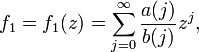 f_1 =
f_1(z) = \sum_{j=0}^{\infty}\frac{a(j)}{b(j)}z^j ,