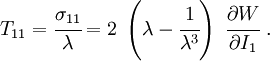 T_{11} = \cfrac{\sigma_{11}}{\lambda} =
2~\left(\lambda - \cfrac{1}{\lambda^3}\right)~\cfrac{\partial W}{\partial I_1}~.