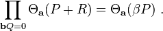 \prod_{\mathbf{b}Q=0} \Theta_{\mathbf{a}}(P+R) = \Theta_{\mathbf{a}}(\beta P) \ .