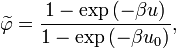 \widetilde{\varphi} = \frac{1 - \exp {(- \beta u)} }{1 - \exp {(- \beta u_0)}},