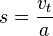 s = \frac{v_t}{a}