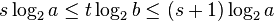 s \log_2 a\leq t \log_2 b \leq (s+1) \log_2 a \,