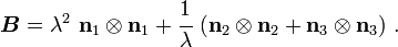 \boldsymbol{B} = \lambda^2~\mathbf{n}_1\otimes\mathbf{n}_1 + \cfrac{1}{\lambda}~(\mathbf{n}_2\otimes\mathbf{n}_2+\mathbf{n}_3\otimes\mathbf{n}_3) ~.