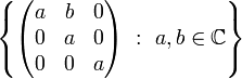 \left\{
\begin{pmatrix}
a & b & 0\\ 0 & a & 0\\ 0 & 0 & a
\end{pmatrix}
\ :\ a,b\in\mathbb{C}\right\}