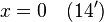 x = 0 \quad (14')