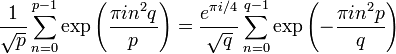 \frac{1}{\sqrt{p}}\sum_{n=0}^{p-1}\exp\left(\frac{\pi in^2q}{p}\right)=
\frac{e^{\pi i/4}}{\sqrt{q}}\sum_{n=0}^{q-1}\exp\left(-\frac{\pi in^2p}{q}\right)