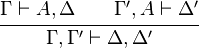 \cfrac{\Gamma \vdash A, \Delta \qquad \Gamma', A \vdash \Delta'} {\Gamma, \Gamma' \vdash \Delta, \Delta'}