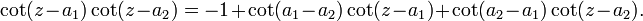 \cot(z - a_1)\cot(z - a_2) = -1 + \cot(a_1 - a_2)\cot(z - a_1) + \cot(a_2 - a_1)\cot(z - a_2). \,