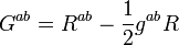 G^{ab} = R^{ab} - {1 \over 2} g^{ab} R \