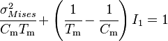 \begin{array}{lcl}
\cfrac{\sigma_{Mises}^2}{C_{\mathrm{m}}T_{\mathrm{m}}} + \left(\cfrac{1}{T_{\mathrm{m}}} - \cfrac{1}{C_{\mathrm{m}}}\right)I_1 = 1
\end{array}