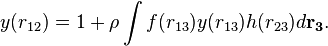 y(r_{12})=1+\rho \int f(r_{13})y(r_{13})h(r_{23}) d \mathbf{r_{3}}. \,