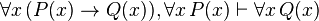 \forall x \, (P(x) \rightarrow Q(x)), \forall x \, P(x) \vdash \forall x \, Q(x)