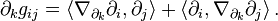 \partial_k g_{ij} = \left \langle \nabla_{\partial_k}\partial_i, \partial_j \rangle + \langle \partial_i, \nabla_{\partial_k} \partial_j \right \rangle.