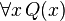 \forall x \, Q(x)