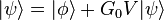 |\psi\rangle = |\phi\rangle + G_0 V|\psi\rangle
